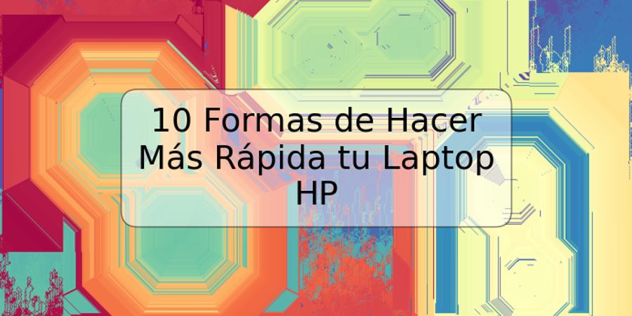 10 Formas de Hacer Más Rápida tu Laptop HP