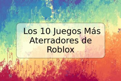 Los 10 Juegos Más Aterradores de Roblox