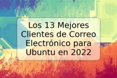Los 13 Mejores Clientes de Correo Electrónico para Ubuntu en 2022