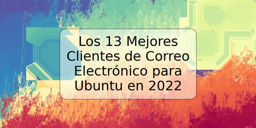 Los 13 Mejores Clientes de Correo Electrónico para Ubuntu en 2022