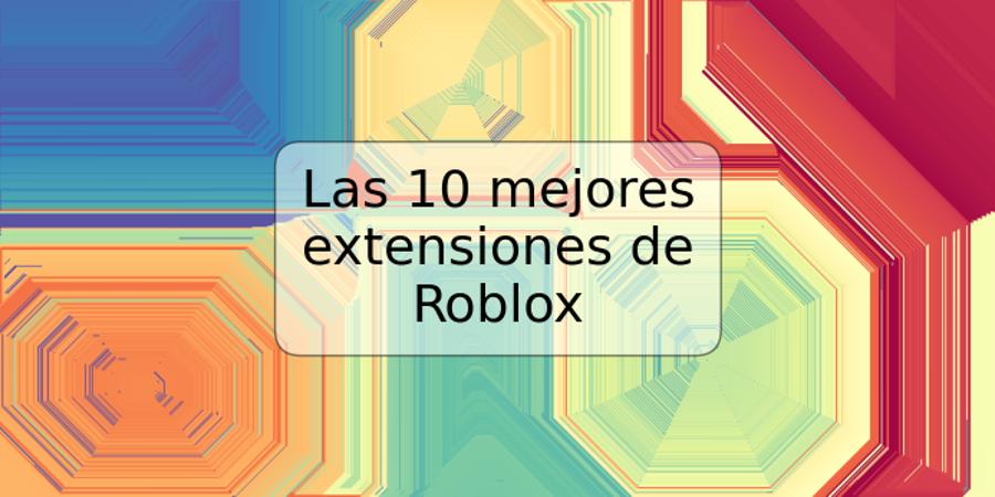 Las 10 mejores extensiones de Roblox