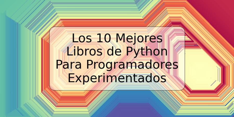 Los 10 Mejores Libros de Python Para Programadores Experimentados