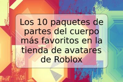 Los 10 paquetes de partes del cuerpo más favoritos en la tienda de avatares de Roblox