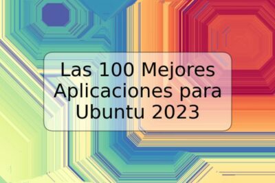 Las 100 Mejores Aplicaciones para Ubuntu 2023