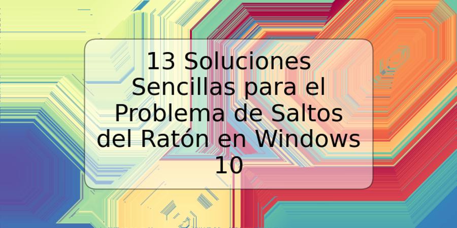 13 Soluciones Sencillas para el Problema de Saltos del Ratón en Windows 10