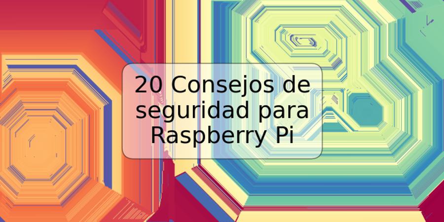 20 Consejos de seguridad para Raspberry Pi