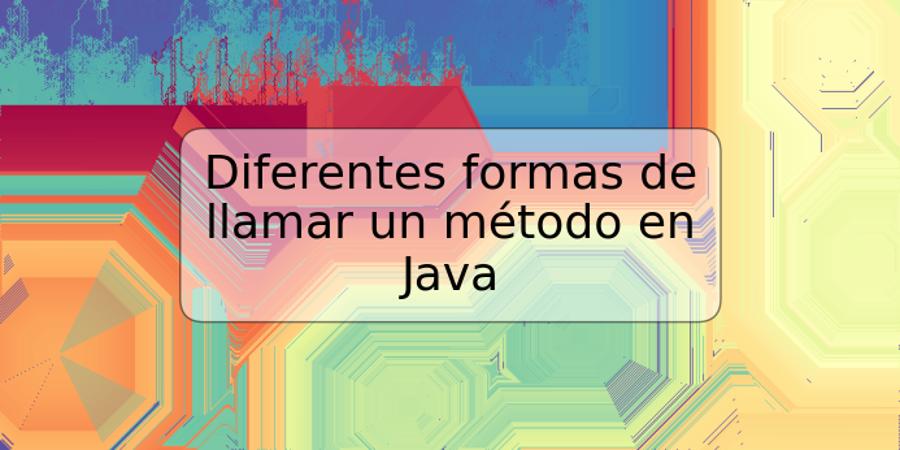 Diferentes formas de llamar un método en Java