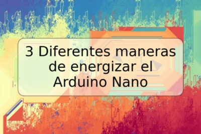 3 Diferentes maneras de energizar el Arduino Nano