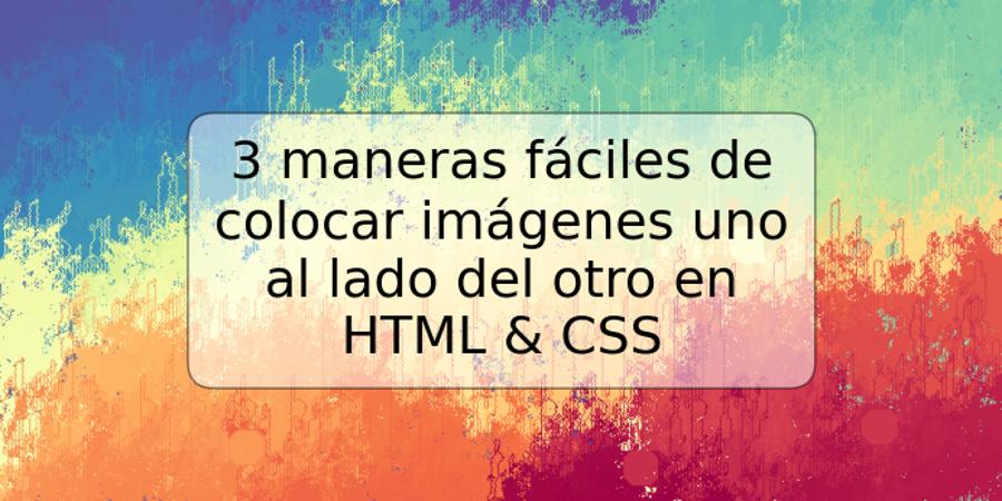 3 maneras fáciles de colocar imágenes uno al lado del otro en HTML & CSS