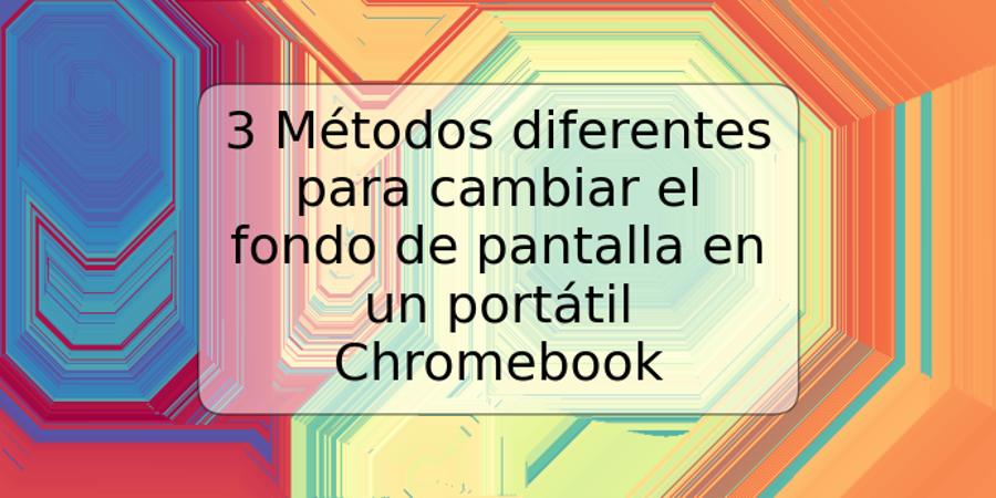 3 Métodos diferentes para cambiar el fondo de pantalla en un portátil Chromebook