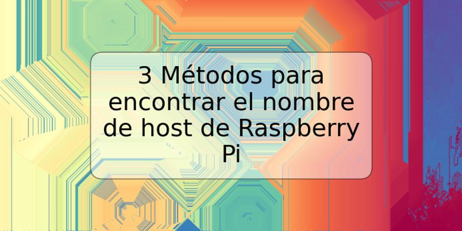 3 Métodos para encontrar el nombre de host de Raspberry Pi