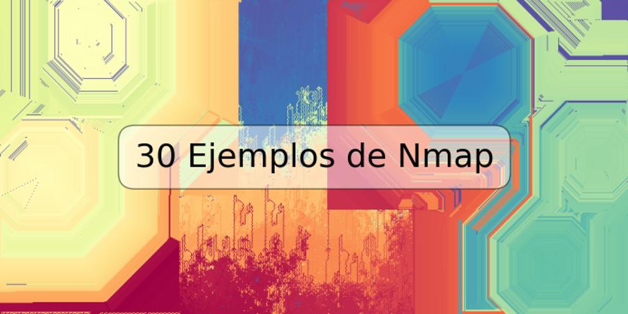 30 Ejemplos de Nmap