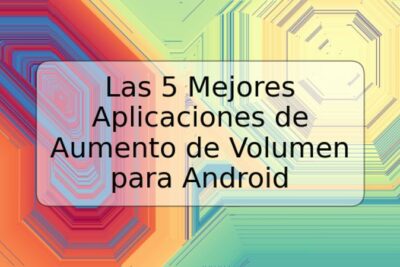 Las 5 Mejores Aplicaciones de Aumento de Volumen para Android