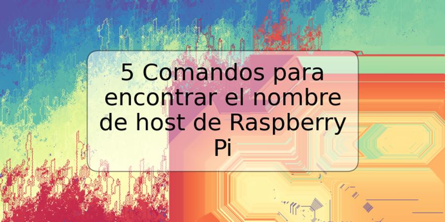5 Comandos para encontrar el nombre de host de Raspberry Pi