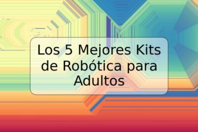 Los 5 Mejores Kits de Robótica para Adultos
