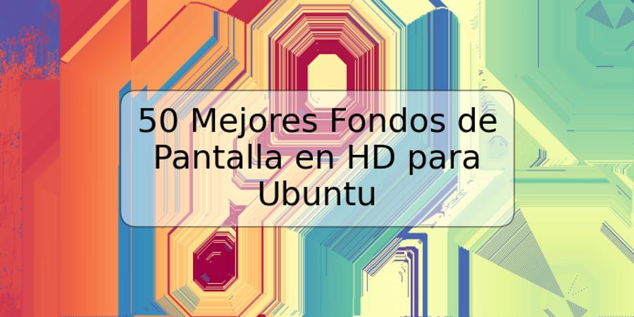 50 Mejores Fondos de Pantalla en HD para Ubuntu