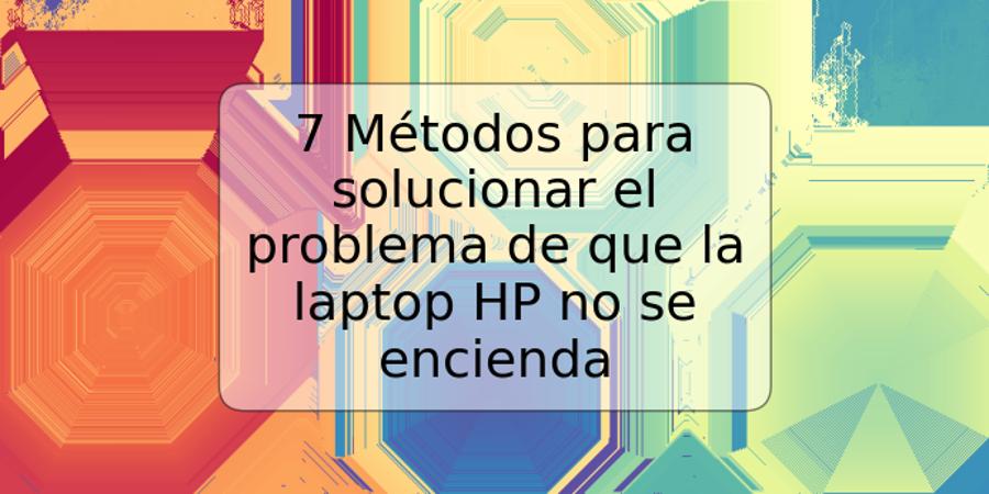 7 Métodos para solucionar el problema de que la laptop HP no se encienda