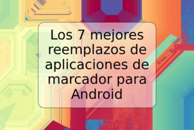 Los 7 mejores reemplazos de aplicaciones de marcador para Android
