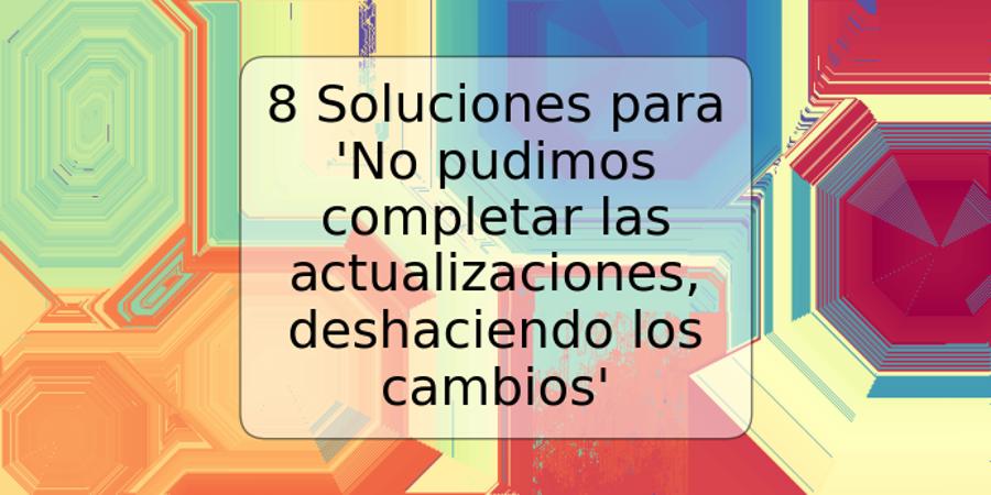 8 Soluciones para 'No pudimos completar las actualizaciones