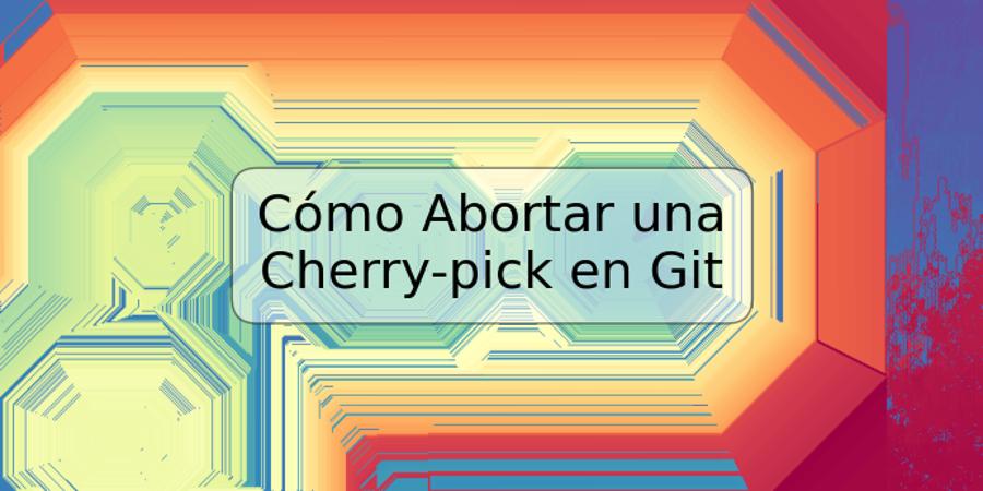 Cómo Abortar una Cherry-pick en Git