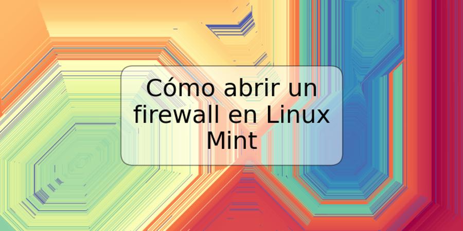 Cómo abrir un firewall en Linux Mint