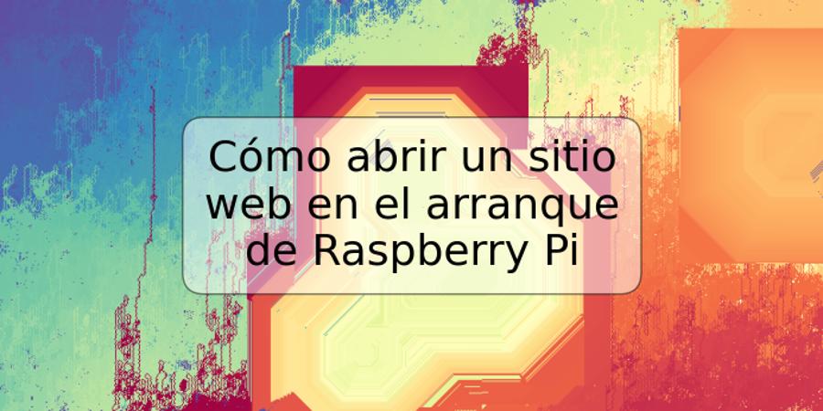 Cómo abrir un sitio web en el arranque de Raspberry Pi