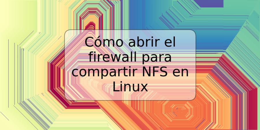 Cómo abrir el firewall para compartir NFS en Linux