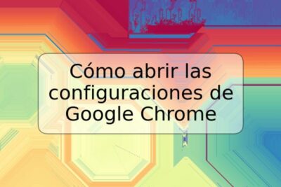Cómo abrir las configuraciones de Google Chrome