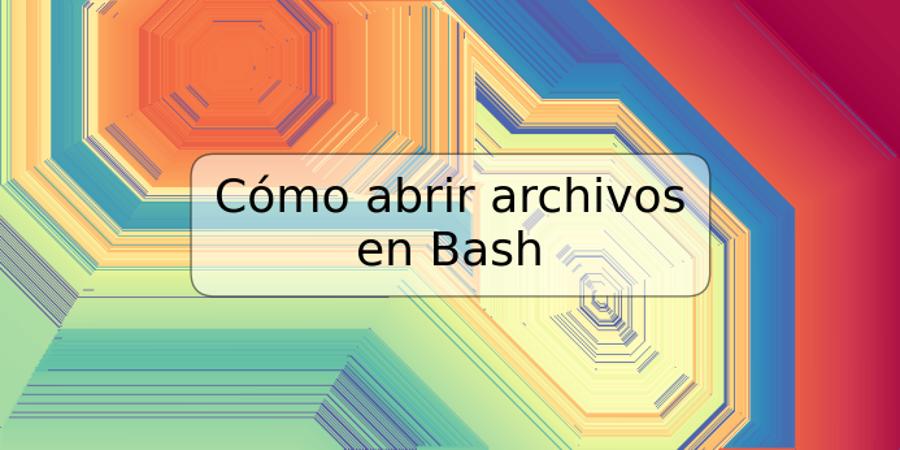 Cómo abrir archivos en Bash