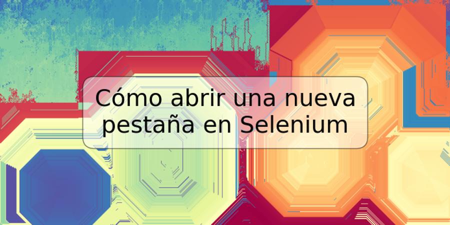 Cómo abrir una nueva pestaña en Selenium