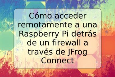 Cómo acceder remotamente a una Raspberry Pi detrás de un firewall a través de JFrog Connect