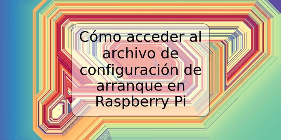 Cómo acceder al archivo de configuración de arranque en Raspberry Pi