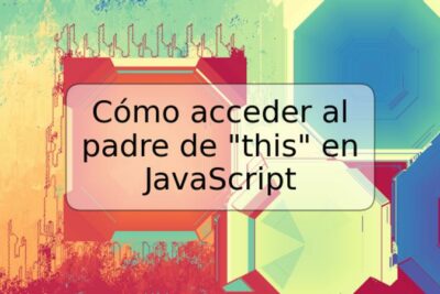 Cómo acceder al padre de "this" en JavaScript