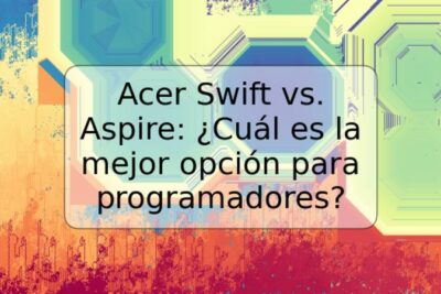 Acer Swift vs. Aspire: ¿Cuál es la mejor opción para programadores?