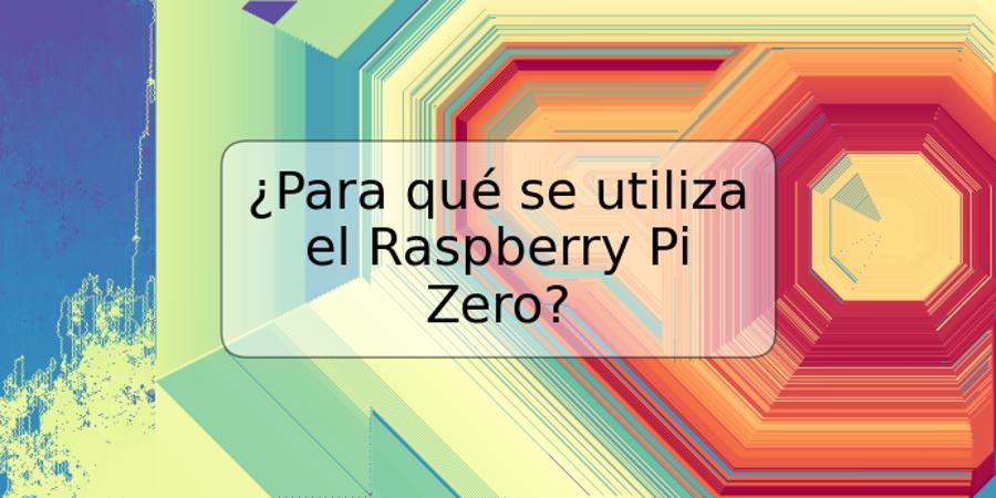 ¿Para qué se utiliza el Raspberry Pi Zero?