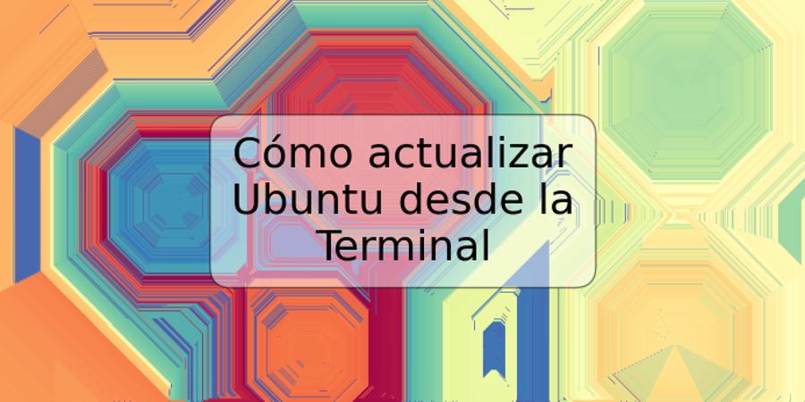 Cómo actualizar Ubuntu desde la Terminal