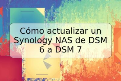 Cómo actualizar un Synology NAS de DSM 6 a DSM 7