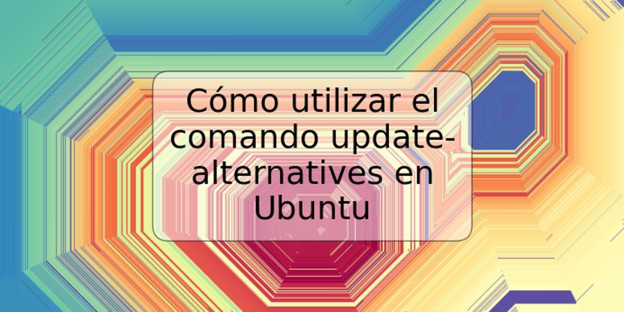 Cómo utilizar el comando update-alternatives en Ubuntu