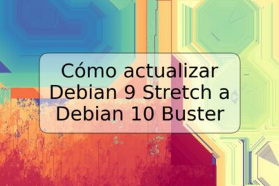 Cómo actualizar Debian 9 Stretch a Debian 10 Buster