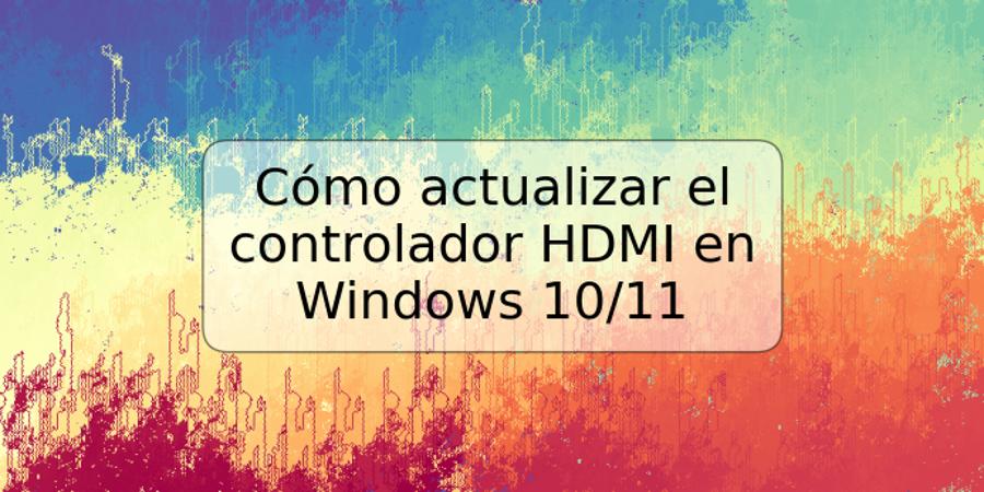 Cómo actualizar el controlador HDMI en Windows 10/11