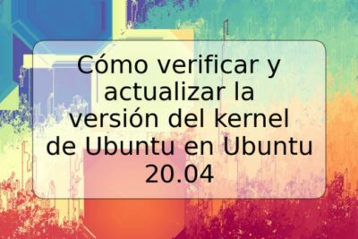 Cómo verificar y actualizar la versión del kernel de Ubuntu en Ubuntu 20.04
