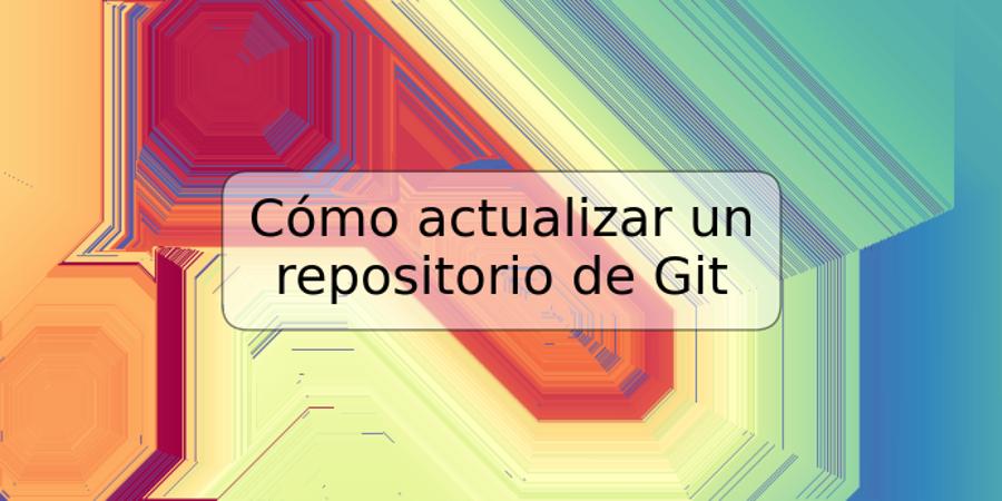 Cómo actualizar un repositorio de Git