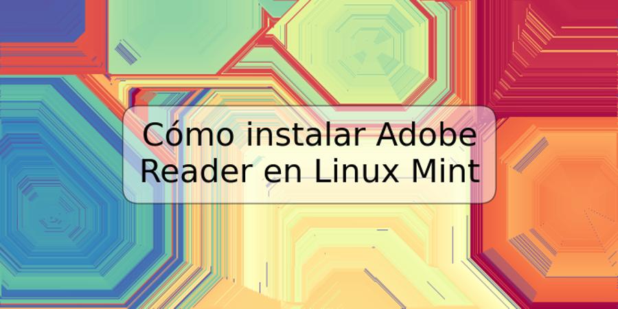 Cómo instalar Adobe Reader en Linux Mint