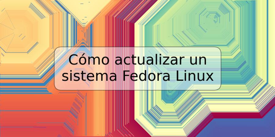 Cómo actualizar un sistema Fedora Linux
