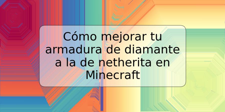 Cómo mejorar tu armadura de diamante a la de netherita en Minecraft