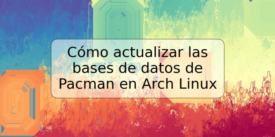 Cómo actualizar las bases de datos de Pacman en Arch Linux