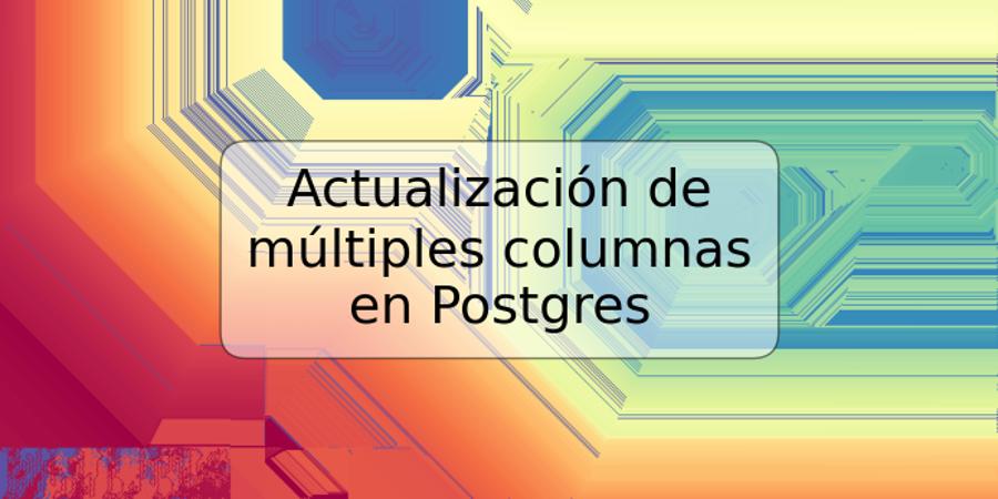 Actualización de múltiples columnas en Postgres