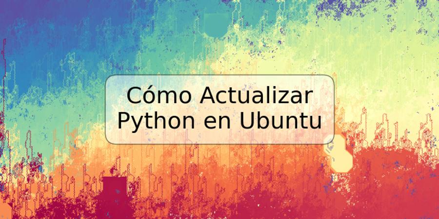 Cómo Actualizar Python en Ubuntu