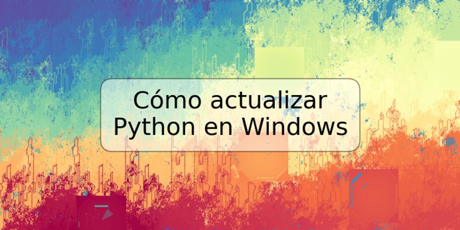 Cómo actualizar Python en Windows