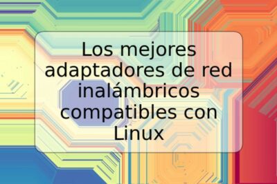 Los mejores adaptadores de red inalámbricos compatibles con Linux